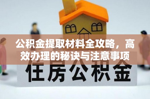 栾城公积金提取材料全攻略，高效办理的秘诀与注意事项