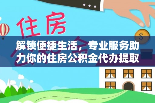 栾城解锁便捷生活，专业服务助力你的住房公积金代办提取