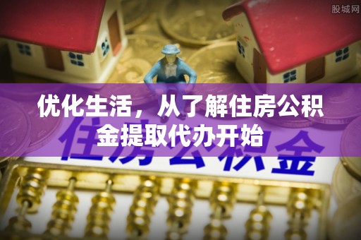 栾城优化生活，从了解住房公积金提取代办开始