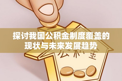 栾城探讨我国公积金制度覆盖的现状与未来发展趋势
