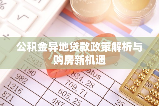 栾城公积金异地贷款政策解析与购房新机遇