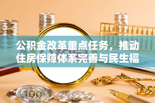 栾城公积金改革重点任务，推动住房保障体系完善与民生福祉提升