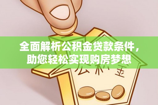栾城全面解析公积金贷款条件，助您轻松实现购房梦想