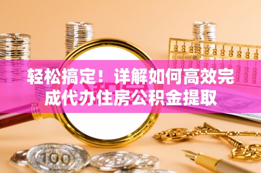 栾城轻松搞定！详解如何高效完成代办住房公积金提取