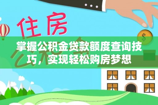 栾城掌握公积金贷款额度查询技巧，实现轻松购房梦想