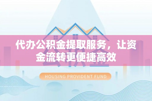 栾城代办公积金提取服务，让资金流转更便捷高效