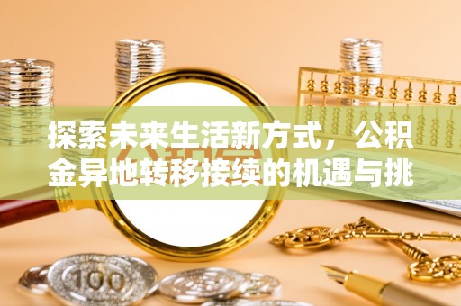 栾城探索未来生活新方式，公积金异地转移接续的机遇与挑战