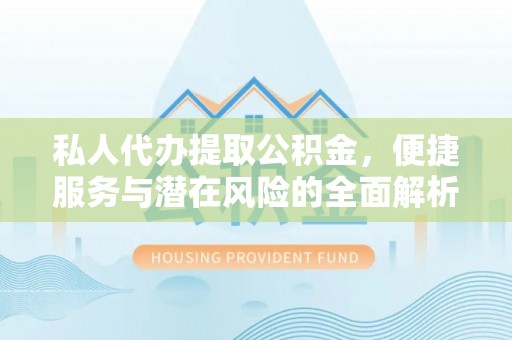 栾城私人代办提取公积金，便捷服务与潜在风险的全面解析