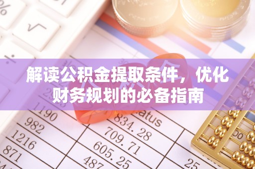 栾城解读公积金提取条件，优化财务规划的必备指南
