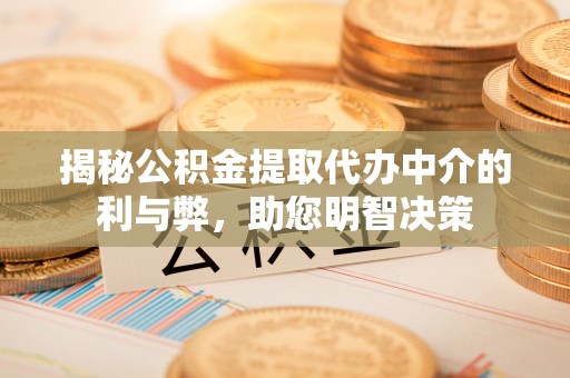 栾城揭秘公积金提取代办中介的利与弊，助您明智决策