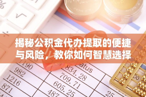 栾城揭秘公积金代办提取的便捷与风险，教你如何智慧选择