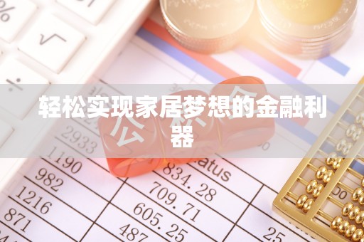 栾城轻松实现家居梦想的金融利器