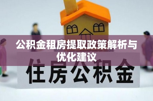 栾城公积金租房提取政策解析与优化建议