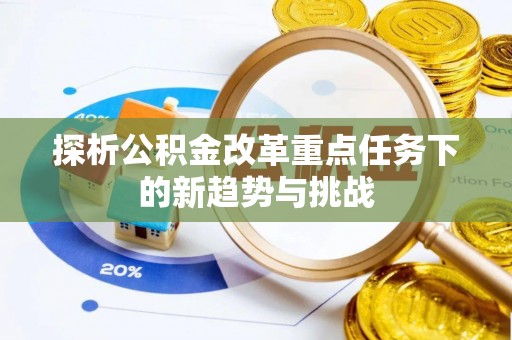 栾城探析公积金改革重点任务下的新趋势与挑战