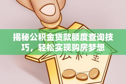 栾城揭秘公积金贷款额度查询技巧，轻松实现购房梦想