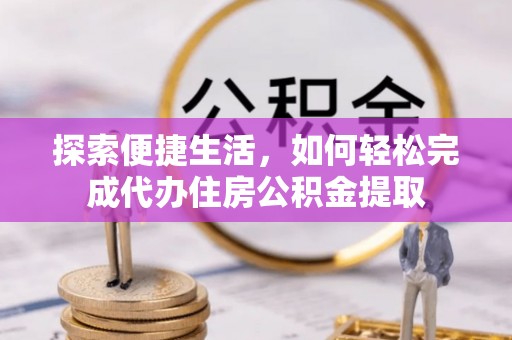 栾城探索便捷生活，如何轻松完成代办住房公积金提取