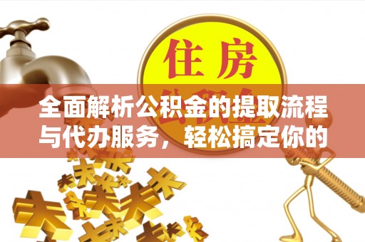 栾城全面解析公积金的提取流程与代办服务，轻松搞定你的公积金咨询代办提取