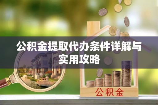 栾城公积金提取代办条件详解与实用攻略