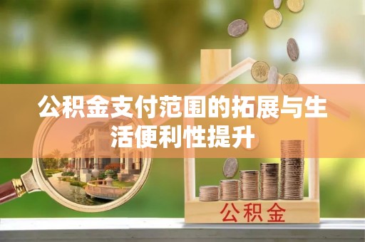栾城公积金支付范围的拓展与生活便利性提升