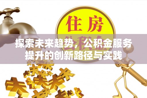 栾城探索未来趋势，公积金服务提升的创新路径与实践