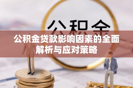 栾城公积金贷款影响因素的全面解析与应对策略