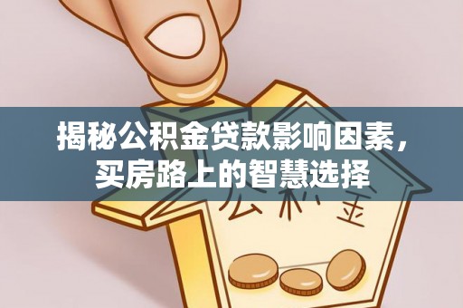 栾城揭秘公积金贷款影响因素，买房路上的智慧选择