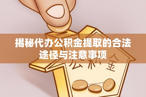 栾城揭秘代办公积金提取的合法途径与注意事项