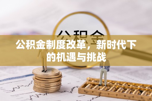 栾城公积金制度改革，新时代下的机遇与挑战