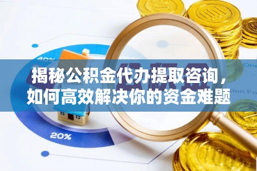 栾城揭秘公积金代办提取咨询，如何高效解决你的资金难题