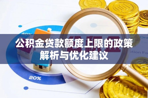 栾城公积金贷款额度上限的政策解析与优化建议