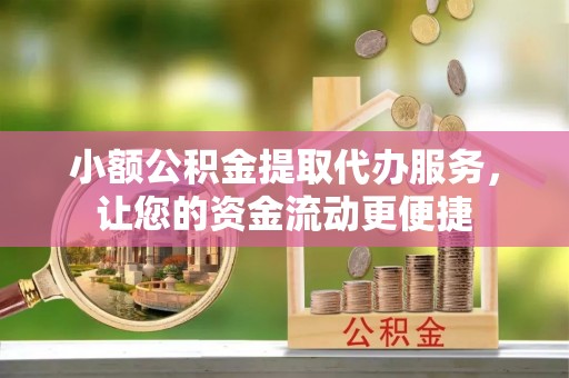 栾城小额公积金提取代办服务，让您的资金流动更便捷