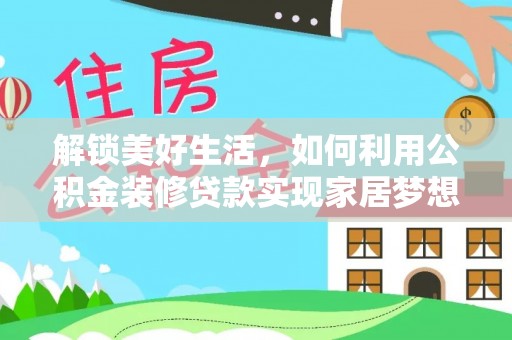 栾城解锁美好生活，如何利用公积金装修贷款实现家居梦想