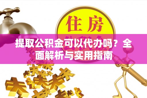 栾城提取公积金可以代办吗？全面解析与实用指南