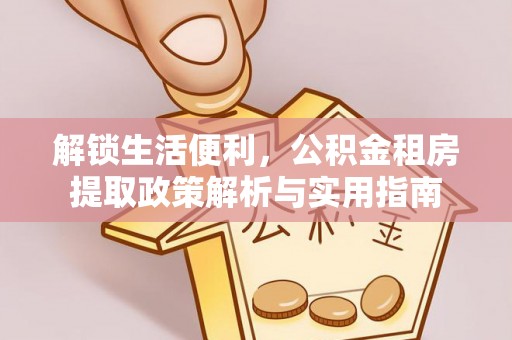 栾城解锁生活便利，公积金租房提取政策解析与实用指南