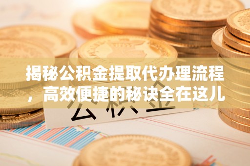 栾城揭秘公积金提取代办理流程，高效便捷的秘诀全在这儿