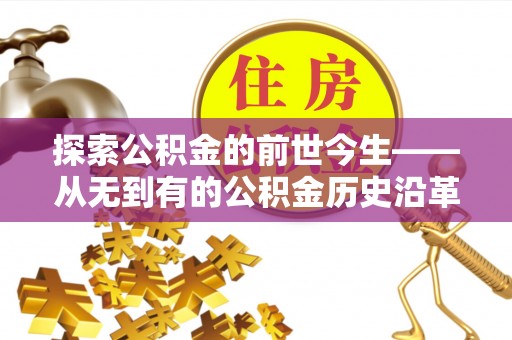 栾城探索公积金的前世今生——从无到有的公积金历史沿革
