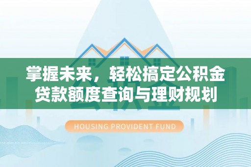 栾城掌握未来，轻松搞定公积金贷款额度查询与理财规划