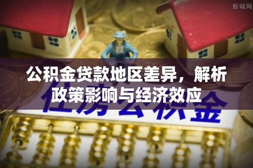 栾城公积金贷款地区差异，解析政策影响与经济效应