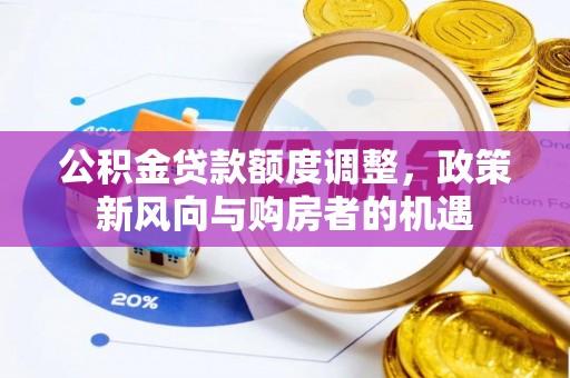 栾城公积金贷款额度调整，政策新风向与购房者的机遇