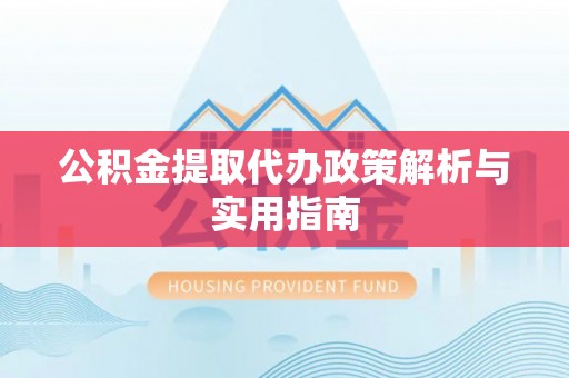 栾城公积金提取代办政策解析与实用指南
