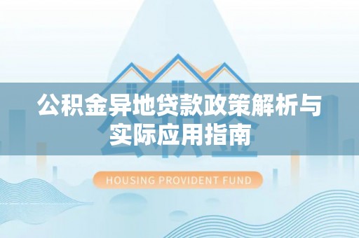 栾城公积金异地贷款政策解析与实际应用指南