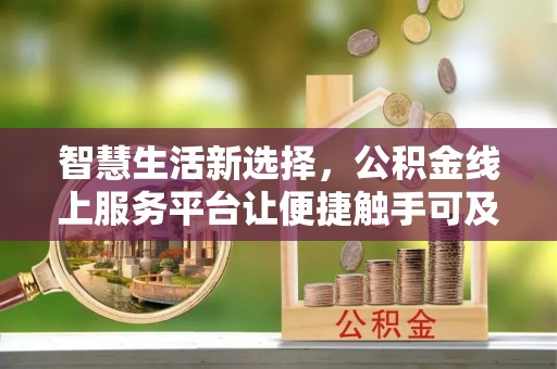 栾城智慧生活新选择，公积金线上服务平台让便捷触手可及
