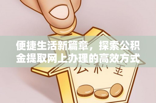 栾城便捷生活新篇章，探索公积金提取网上办理的高效方式