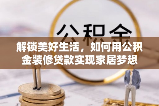 栾城解锁美好生活，如何用公积金装修贷款实现家居梦想