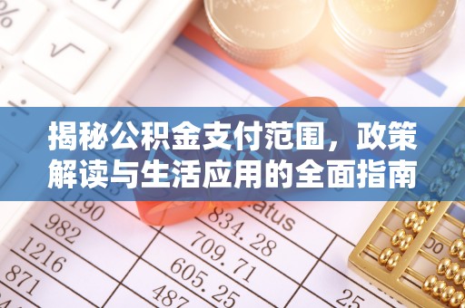栾城揭秘公积金支付范围，政策解读与生活应用的全面指南
