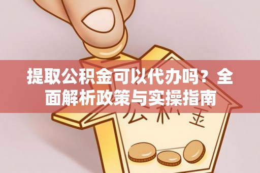 栾城提取公积金可以代办吗？全面解析政策与实操指南