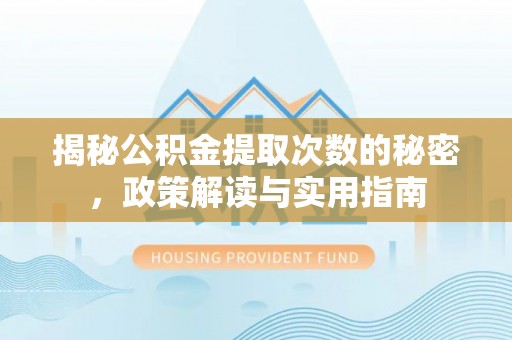 栾城揭秘公积金提取次数的秘密，政策解读与实用指南