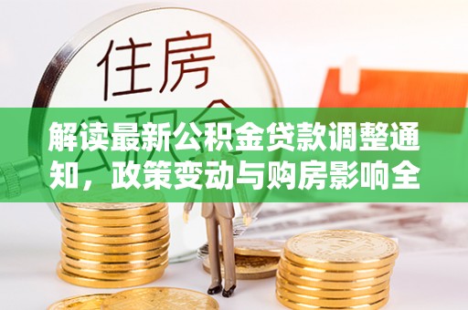 栾城解读最新公积金贷款调整通知，政策变动与购房影响全解析