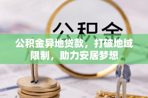 栾城公积金异地贷款，打破地域限制，助力安居梦想