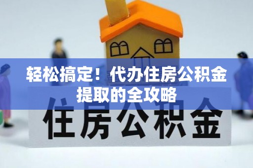 栾城轻松搞定！代办住房公积金提取的全攻略